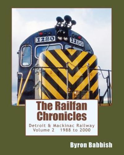 Cover for Byron Babbish · The Railfan Chronicles, Detroit &amp; Mackinac Railway, Volume 2, 1988 to 2000: Including Central Michigan Railway and Lakes States Railway (Paperback Book) (2014)