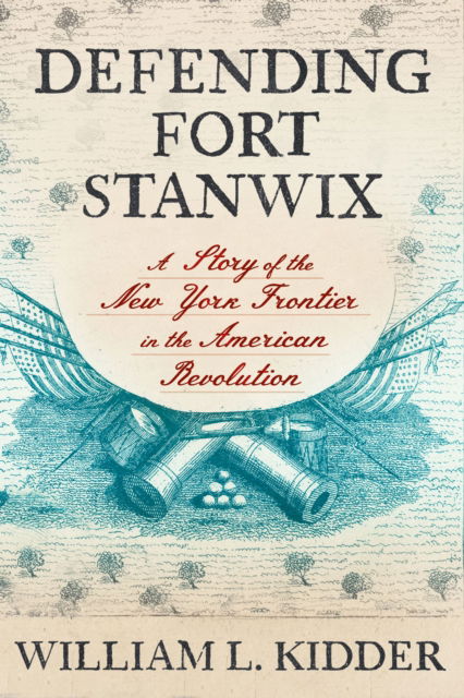 William L. Kidder · Defending Fort Stanwix: A Story of the New York Frontier in the American Revolution (Hardcover Book) (2024)