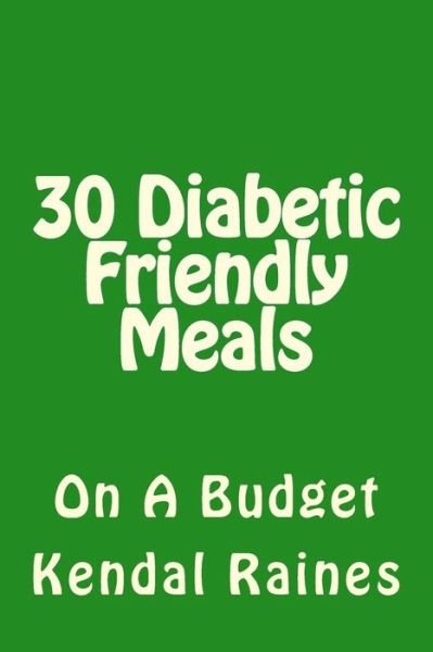 Cover for Kendal Raines · 30 Diabetic Friendly Meals: on a Budget (Paperback Book) (2014)