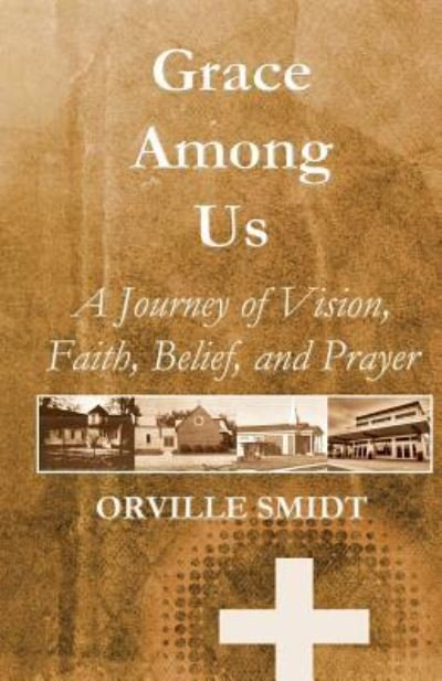 Cover for Orville Smidt · Grace Among Us: a Journey of Vision, Faith, Belief, and Prayer (Paperback Book) (2015)