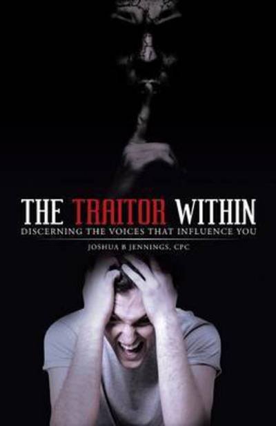 The Traitor Within: Discerning the Voices That Influence You - Cpc Joshua B Jennings - Kirjat - WestBow Press - 9781512708530 - tiistai 25. elokuuta 2015