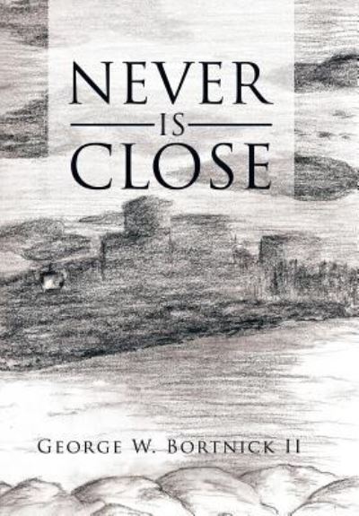 Cover for II George W Bortnick · Never Is Close (Hardcover Book) (2016)