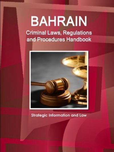 Bahrain Criminal Laws, Regulations and Procedures Handbook - Strategic Information and Law - Inc Ibp - Libros - IBP USA - 9781514506530 - 23 de abril de 2018