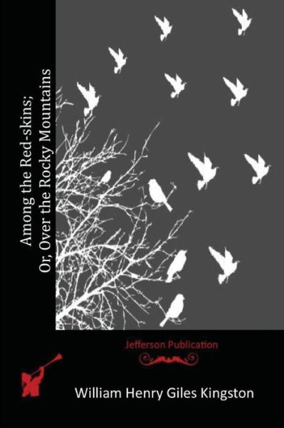 Among the Red-skins; Or, over the Rocky Mountains - William Henry Giles Kingston - Książki - Createspace - 9781514775530 - 30 czerwca 2015