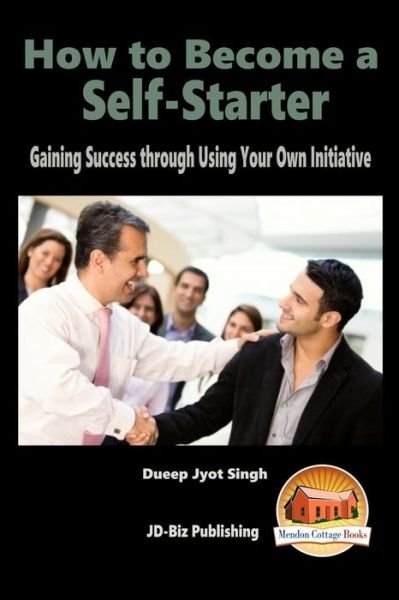 Cover for Dueep Jyot Singh · How to Become a Self-starter - Gaining Success Through Using Your Own Initiative (Taschenbuch) (2015)