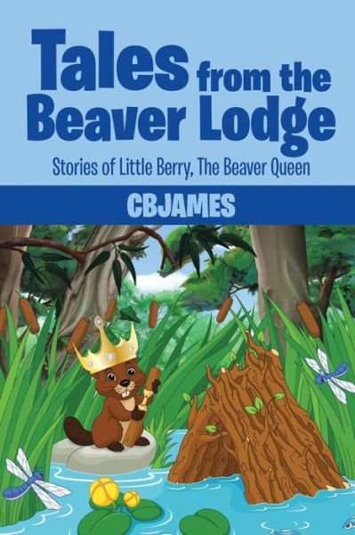 Cover for Cbjames · Tales from the Beaver Lodge: Stories of Little Berry, the Beaver Queen (Paperback Bog) (2016)