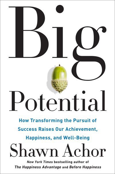 Big Potential: How Transforming the Pursuit of Success Raises Our Achievement, Happiness, and Well-Being - Shawn Achor - Books - Crown - 9781524761530 - January 30, 2018