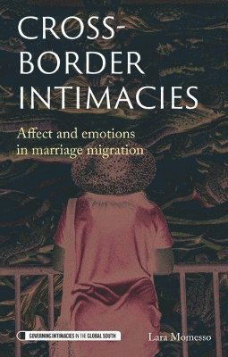 Cover for Lara Momesso · Cross-Border Intimacies: Affect and Emotions in Marriage Migration - Governing Intimacies in the Global South (Hardcover Book) (2025)