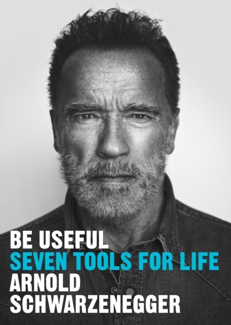Cover for Arnold Schwarzenegger · Be Useful: Seven tools for life (Gebundenes Buch) (2023)