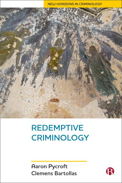 Redemptive Criminology - New Horizons in Criminology - Pycroft, Aaron (Institute of Criminal Justice Studies, University of Portsmouth) - Kirjat - Bristol University Press - 9781529203530 - tiistai 19. huhtikuuta 2022