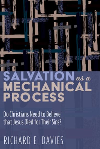 Cover for Richard E Davies · Salvation as a Mechanical Process: Do Christians Need to Believe That Jesus Died for Their Sins? (Paperback Book) (2020)