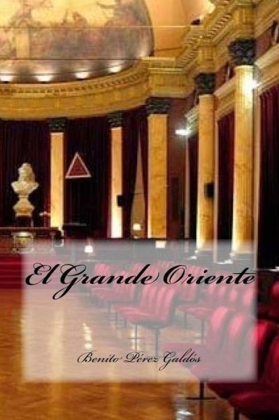 El Grande Oriente - Benito Perez Galdos - Books - Createspace Independent Publishing Platf - 9781539020530 - September 21, 2016