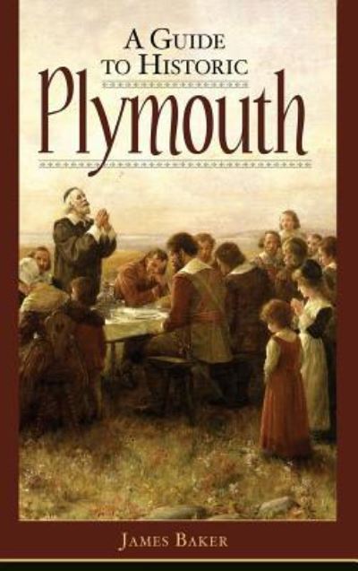 A Guide to Historic Plymouth - James W Baker - Książki - History Press Library Editions - 9781540204530 - 14 marca 2008