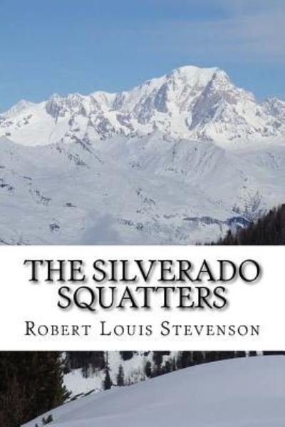 The Silverado Squatters - Robert Louis Stevenson - Kirjat - Createspace Independent Publishing Platf - 9781540501530 - lauantai 19. marraskuuta 2016