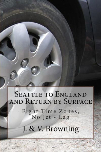 Seattle to England and Return by Surface - J & V Browning - Livros - Createspace Independent Publishing Platf - 9781541207530 - 20 de dezembro de 2016