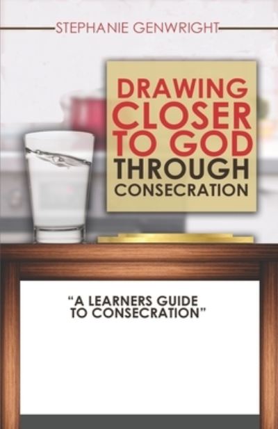 Cover for Stephanie Genwright · Drawing Closer to God through Consecration (Paperback Book) (2020)