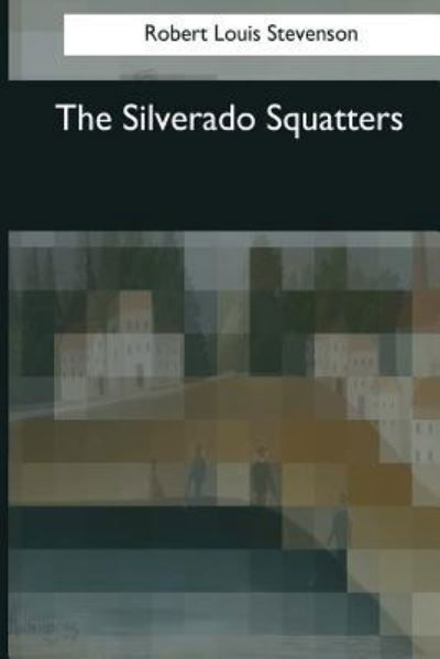 The Silverado Squatters - Robert Louis Stevenson - Livros - Createspace Independent Publishing Platf - 9781545069530 - 4 de abril de 2017