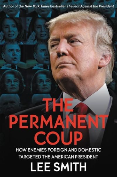 The Permanent Coup: How Enemies Foreign and Domestic Targeted the American President - Lee Smith - Books - Little, Brown & Company - 9781546059530 - August 25, 2022