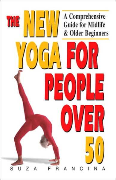 Cover for Suza Francina · The New Yoga for People over 50: a Comprehensive Guide for Midlife and Older Beginners (Paperback Book) (1997)