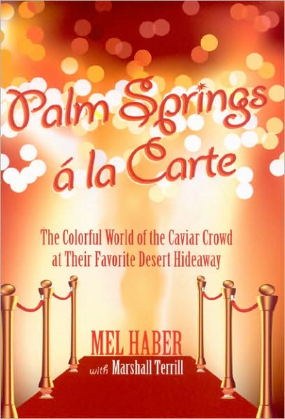 Cover for Mel Haber · Palm Springs A La Carte: An Entertaining Peek Into the Colorful World of Celebrities, Royalty, and Con Artists at their Favourite Palms Springs... (Hardcover Book) (2008)