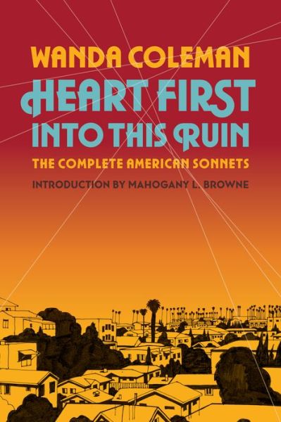 Heart First into this Ruin: The Complete American Sonnets - Wanda Coleman - Books - David R. Godine Publisher Inc - 9781574232530 - August 4, 2022