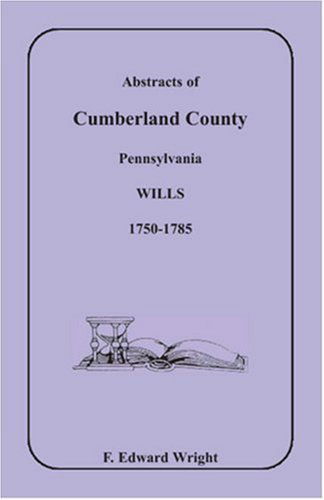 Abstracts of Cumberland County, Pennsylvania Wills, 1750-1785 - F. Edward Wright - Books - Heritage Books, Inc. - 9781585490530 - May 1, 2009