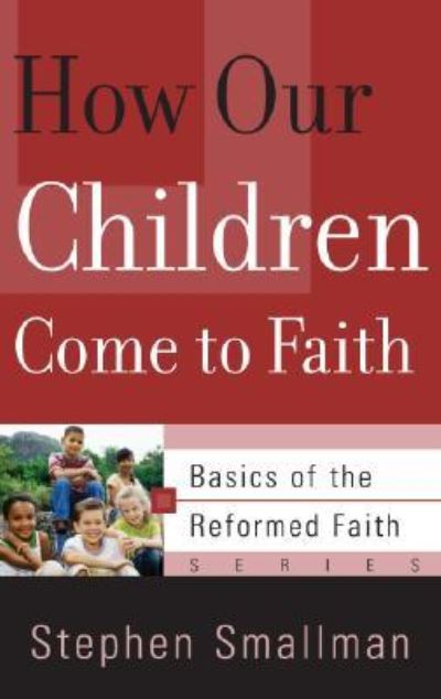 Cover for Stephen Smallman · How Our Children Come to Faith - Basics of the Reformed Faith (Paperback Book) (2007)