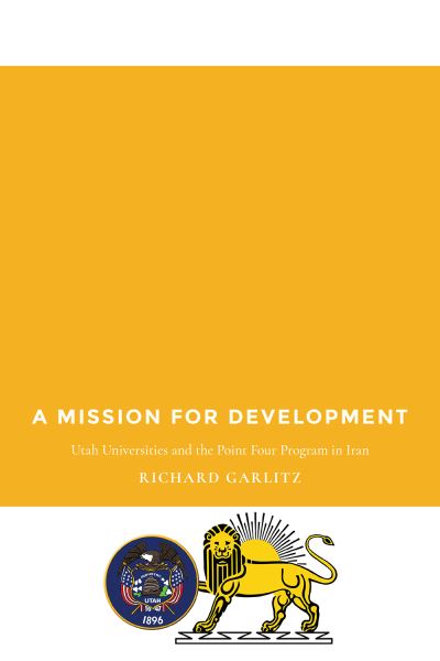 A Mission for Development : Utah Universities and the Point Four Program in Iran - Richard Garlitz - Books - Utah State University Press - 9781607327530 - July 2, 2018