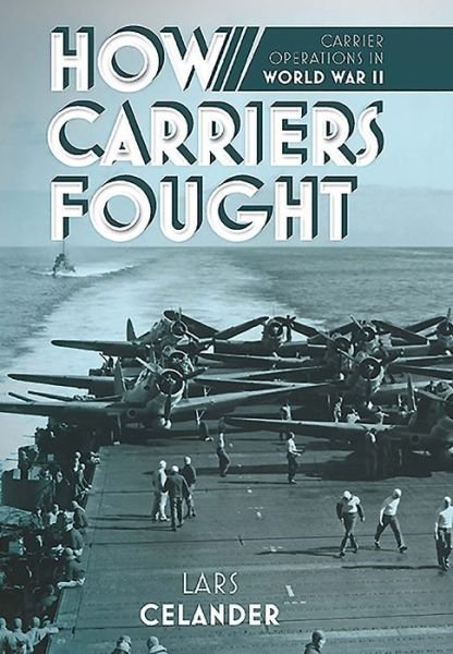 How Carriers Fought: Carrier Operations in WWII - Lars Celander - Books - Casemate Publishers - 9781612008530 - June 10, 2020