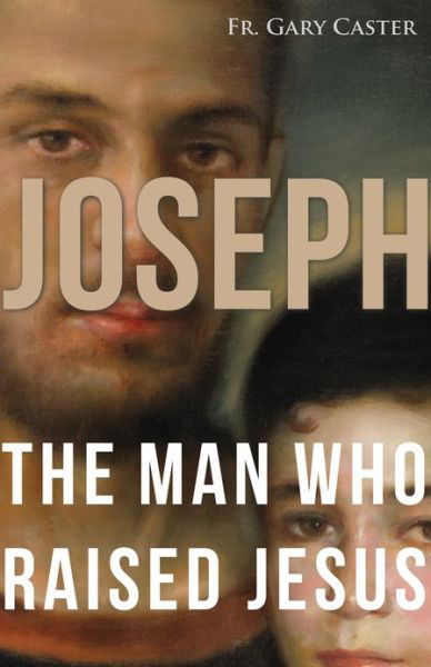 Cover for Fr. Gary Caster · Joseph, the Man Who Raised Jesus (Paperback Book) (2013)