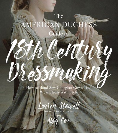 The American Duchess Guide to 18th Century Dressmaking: How to Hand Sew Georgian Gowns and Wear Them With Style - Lauren Stowell - Böcker - Page Street Publishing Co. - 9781624144530 - 23 november 2017