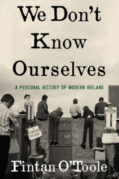 Cover for Fintan O'toole · We Don't Know Ourselves - A Personal History of Modern Ireland (Inbunden Bok) (2022)