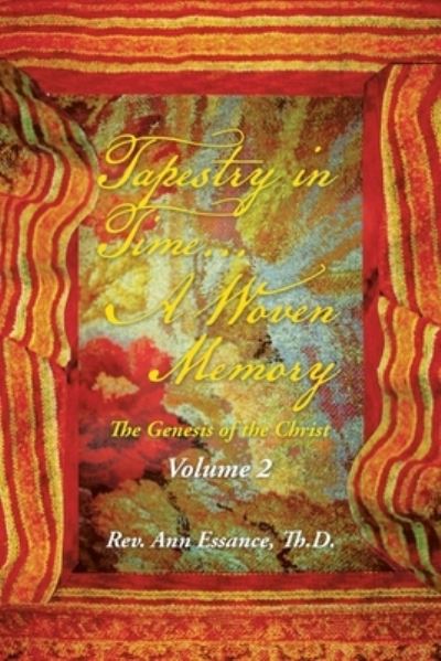 Tapestry in Time... a Woven Memory : The Genesis of the Christ - Rev. Ann Essance Th.D. - Books - Xlibris Corporation LLC - 9781669806530 - September 13, 2022