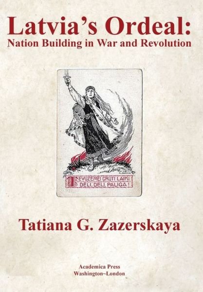 Tatiana G. Zazerskaya · Latvia's Ordeal: Nation Building in War and Revolution (Hardcover Book) (2021)