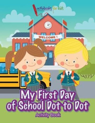 Cover for Activibooks for Kids · My First Day of School Dot to Dot Activity Book (Paperback Book) (2016)