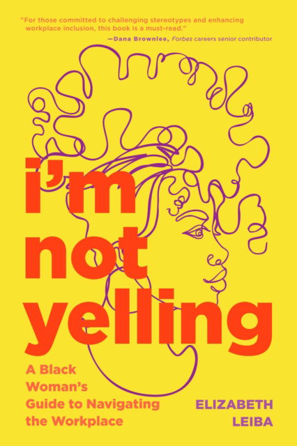 Cover for Elizabeth Leiba · I’m Not Yelling: A Black Woman’s Guide to Navigating the Workplace (Women in Business, Successful Business Woman, Image &amp; Etiquette) (Hardcover Book) (2023)