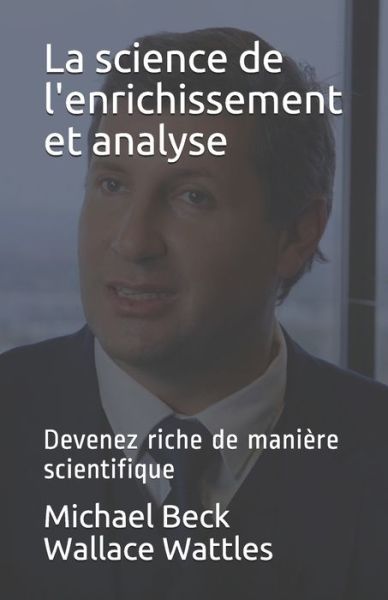 La science de l'enrichissement et analyse - Wallace Wattles - Books - Independently Published - 9781699267530 - October 11, 2019