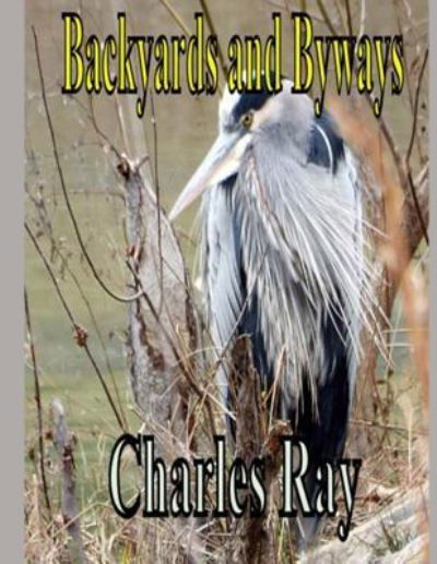 Backyards and Byways - Ray Charles - Bøger - Createspace Independent Publishing Platf - 9781718856530 - 8. maj 2018