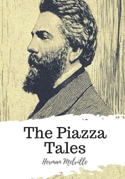 The Piazza Tales - Herman Melville - Bøger - Createspace Independent Publishing Platf - 9781719581530 - 24. maj 2018