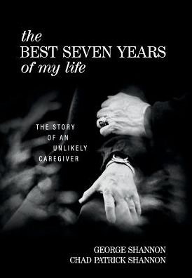 Cover for George Shannon · The Best Seven Years of My Life: The Story of an Unlikely Caregiver (Hardcover Book) (2018)