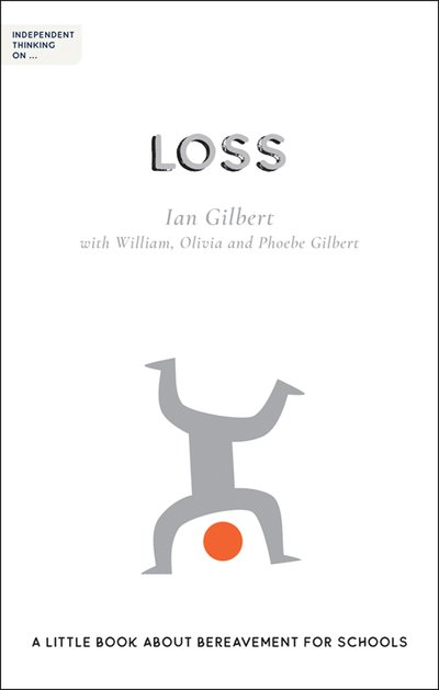 Cover for Ian Gilbert · Independent Thinking on Loss: A little book about bereavement for schools - Independent Thinking on series (Paperback Book) (2020)