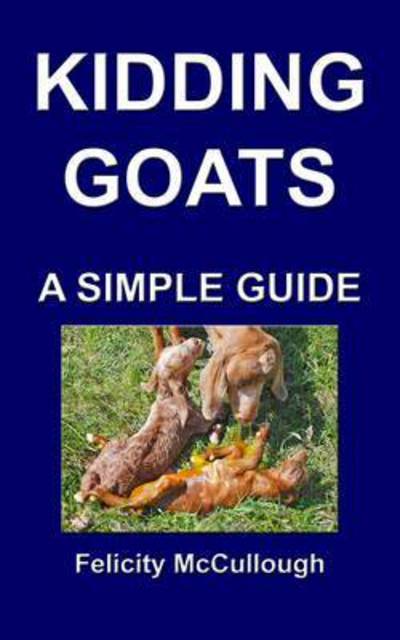 Cover for Felicity Mccullough · Kidding Goats a Simple Guide: Goat Knowledge (Volume 13) (Paperback Book) (2012)