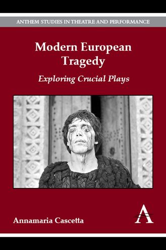 Cover for Annamaria Cascetta · Modern European Tragedy: Exploring Crucial Plays - Anthem Studies in Theatre and Performance (Hardcover Book) (2014)