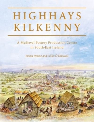 Cover for Emma Devine · Highhays, Kilkenny: A Medieval Pottery Production Centre in South-East Ireland (Gebundenes Buch) (2022)
