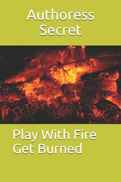 Cover for Authoress Secret · Play with Fire Get Burned (Paperback Book) (2019)