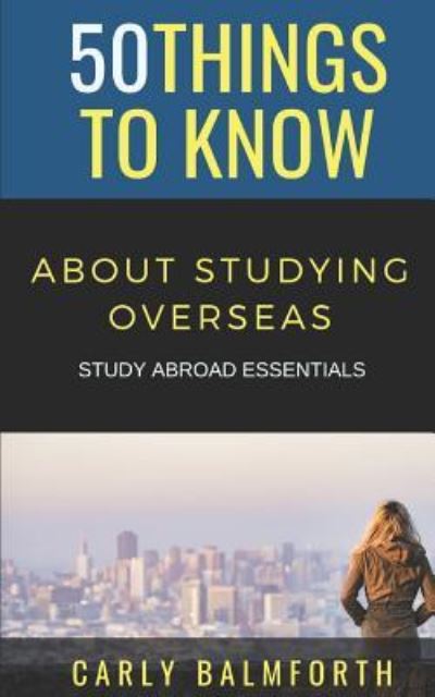 50 Things to Know About Studying Overseas - 50 Things To Know - Książki - Independently Published - 9781794616530 - 22 stycznia 2019