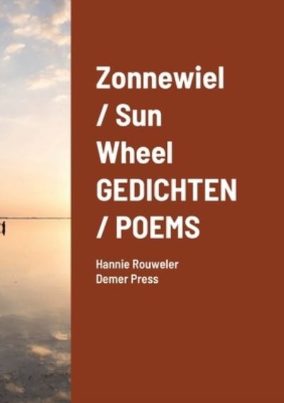 Zonnewiel / Sun Wheel GEDICHTEN / POEMS - Hannie Rouweler - Bücher - Lulu Press, Inc. - 9781794869530 - 31. Oktober 2021