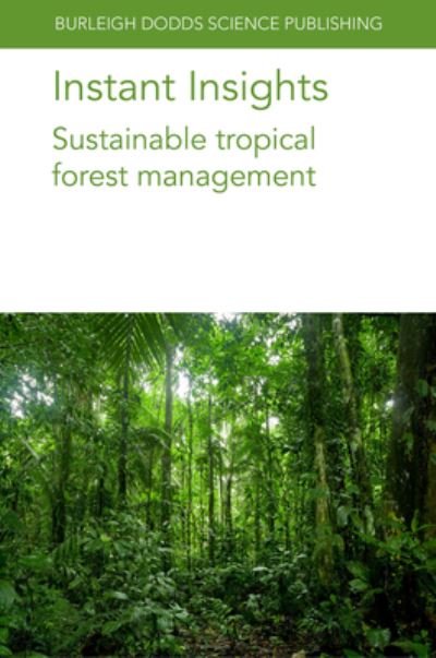Instant Insights: Sustainable Tropical Forest Management - Burleigh Dodds Science: Instant Insights - Hardcastle, Mr Patrick D. (Forestry Development Specialist (United Kingdom)) - Books - Burleigh Dodds Science Publishing Limite - 9781801466530 - March 26, 2024