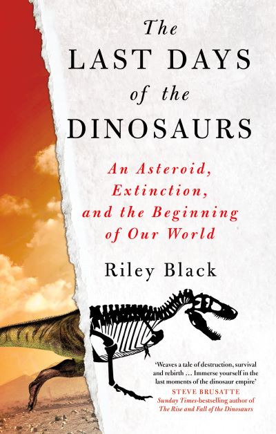 Cover for Riley Black · The Last Days of the Dinosaurs: An Asteroid, Extinction and the Beginning of Our World (Paperback Book) [New edition] (2024)