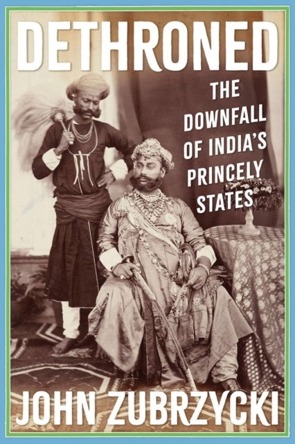 Cover for John Zubrzycki · Dethroned: The Downfall of India's Princely States (Hardcover bog) (2023)